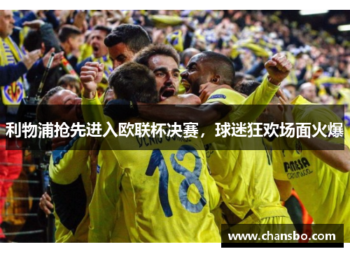 利物浦抢先进入欧联杯决赛,球迷狂欢场面火爆