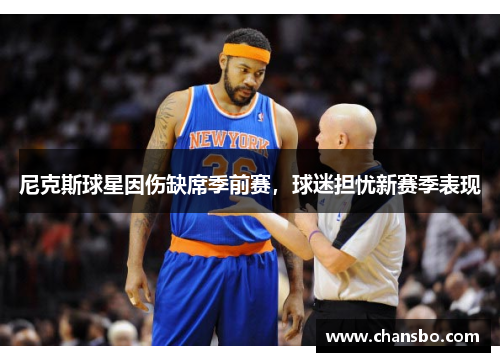 尼克斯球星因伤缺席季前赛,球迷担忧新赛季表现