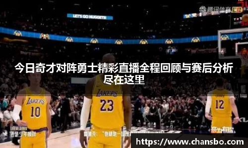 今日奇才对阵勇士精彩直播全程回顾与赛后分析尽在这里